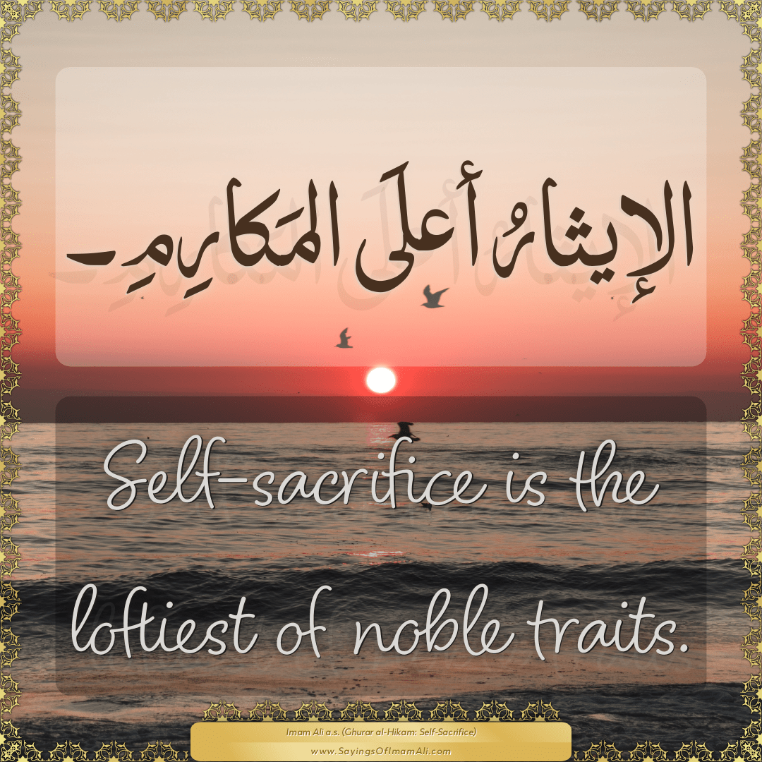 Self-sacrifice is the loftiest of noble traits.